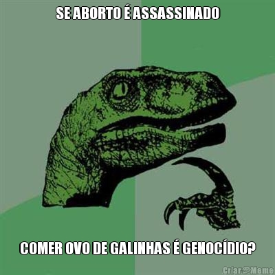 SE ABORTO  ASSASSINADO COMER OVO DE GALINHAS  GENOCDIO?