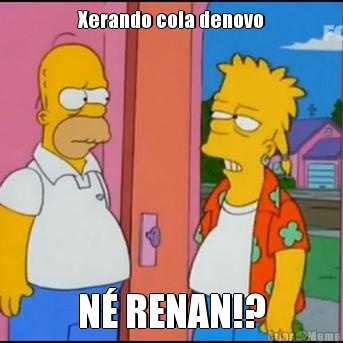 Xerando cola denovo N RENAN!?