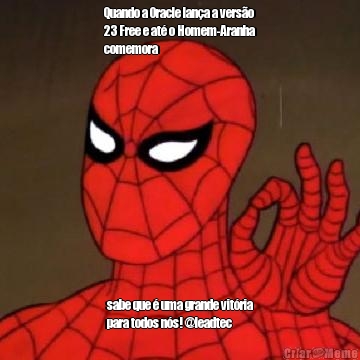 Quando a Oracle lana a verso
23 Free e at o Homem-Aranha
comemora sabe que  uma grande vitria
para todos ns! @leadtec