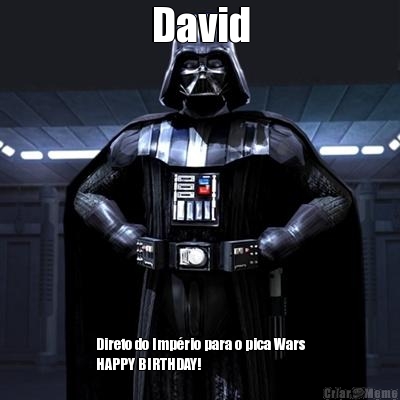 David Direto do Imprio para o pica Wars
HAPPY BIRTHDAY!