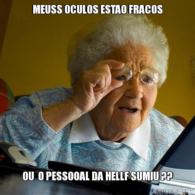 MEUSS OCULOS ESTAO FRACOS OU  O PESSOOAL DA HELLF SUMIU ??