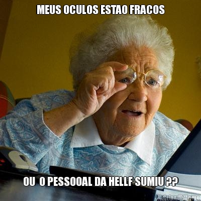 MEUS OCULOS ESTAO FRACOS OU  O PESSOOAL DA HELLF SUMIU ??