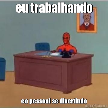 eu trabalhando eo pessoal se divertindo