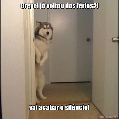 Greyci j voltou das frias?! vai acabar o silncio!