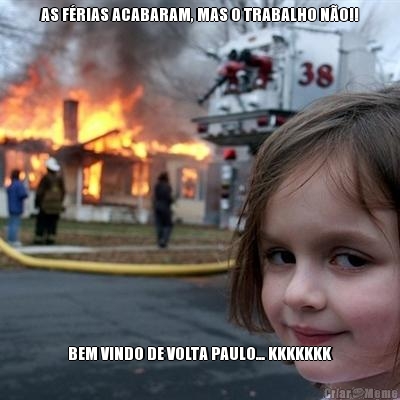 AS FRIAS ACABARAM, MAS O TRABALHO NO!! BEM VINDO DE VOLTA PAULO... KKKKKKK