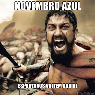 NOVEMBRO AZUL ESPARTANOS VOLTEM AQUI!!!

