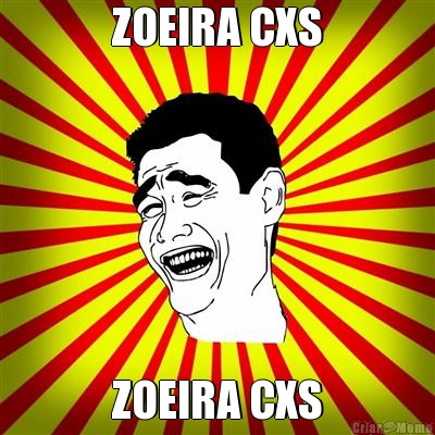 ZOEIRA CXS ZOEIRA CXS