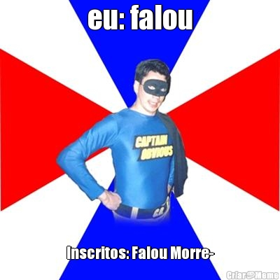 eu: falou Inscritos: Falou Morre-
