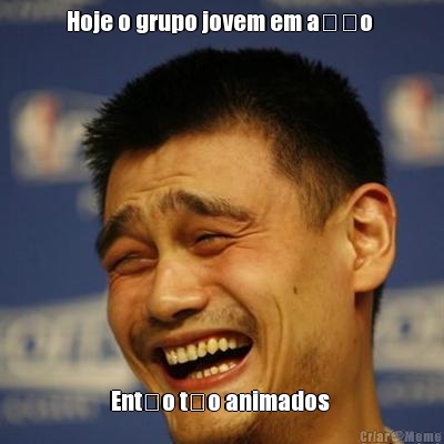 Hoje o grupo jovem em a��o  Ent�o t�o animados 