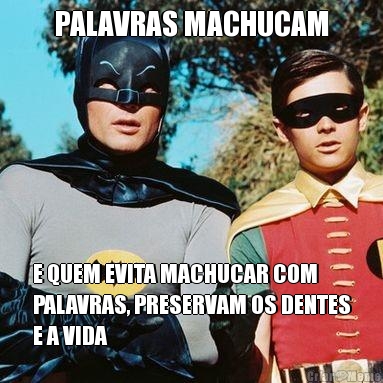 PALAVRAS MACHUCAM E QUEM EVITA MACHUCAR COM
PALAVRAS, PRESERVAM OS DENTES
E A VIDA