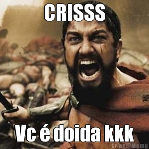 CRISSS Vc  doida kkk