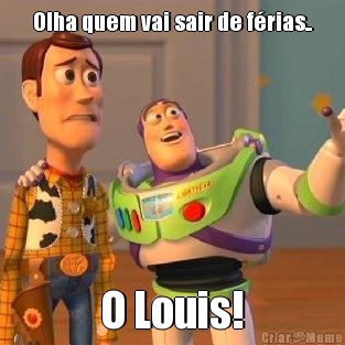 Olha quem vai sair de frias.. O Louis!