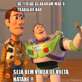 AS FRIAS ACABARAM MAS O
TRABALHO NO.
 SEJA BEM VINDA DE VOLTA,
NATANE !!