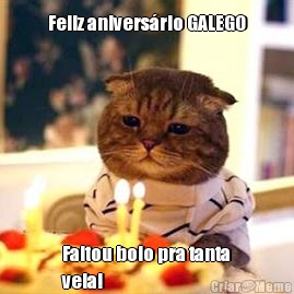 Feliz aniversrio GALEGO Faltou bolo pra tanta
vela!