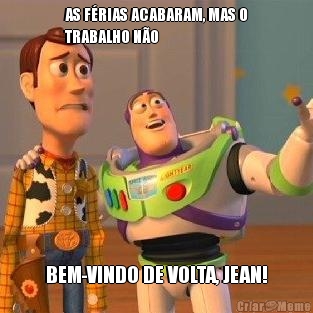 AS FRIAS ACABARAM, MAS O
TRABALHO NO BEM-VINDO DE VOLTA, JEAN!