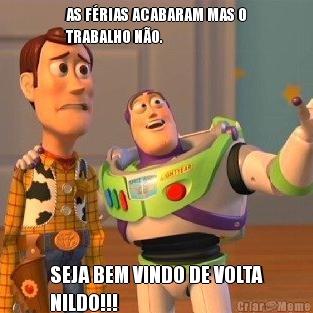 AS FRIAS ACABARAM MAS O
TRABALHO NO. SEJA BEM VINDO DE VOLTA
NILDO!!!