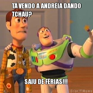 T VENDO A ANDRIA DANDO
TCHAU? SAIU DE FRIAS!!! 