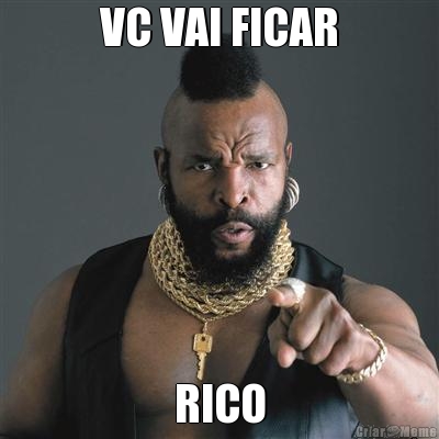 VC VAI FICAR RICO