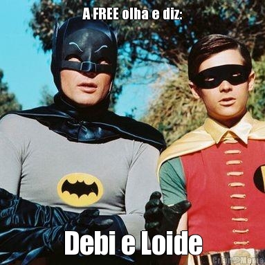 A FREE olha e diz: Debi e Loide