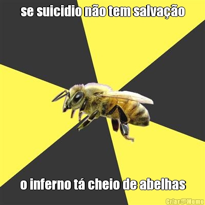 se suicidio no tem salvao o inferno t cheio de abelhas