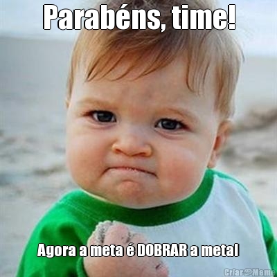 Parabns, time! Agora a meta  DOBRAR a meta!