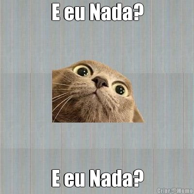 E eu Nada? E eu Nada?