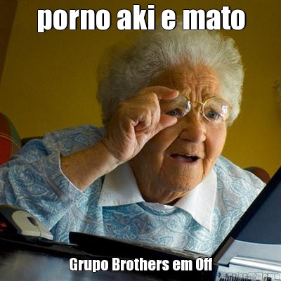 porno aki e mato Grupo Brothers em Off