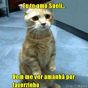 Eu te amo Sueli... Vem me ver amanh por
favorzinho 