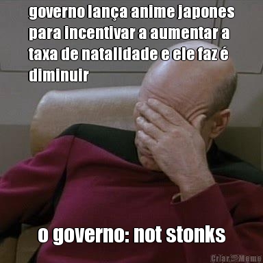 governo lana anime japones
para incentivar a aumentar a
taxa de natalidade e ele faz 
diminuir o governo: not stonks