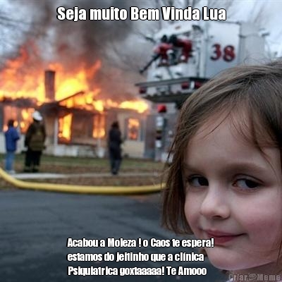 Seja muito Bem Vinda Lua Acabou a Moleza ! o Caos te espera!
estamos do jeitinho que a clnica
Psiquiatrica goxtaaaaa! Te Amooo