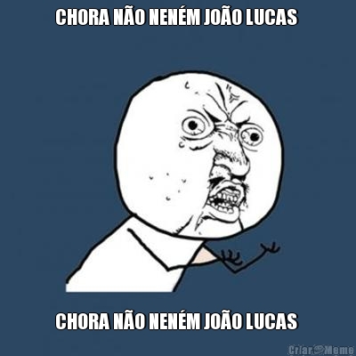 CHORA NO NENM JOO LUCAS  CHORA NO NENM JOO LUCAS 