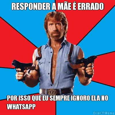 RESPONDER A ME  ERRADO POR ISSO QUE EU SEMPRE IGNORO ELA NO
WHATSAPP