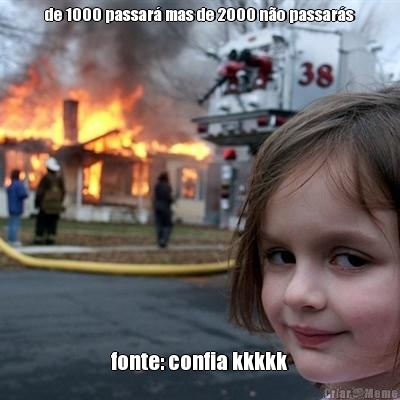 de 1000 passar mas de 2000 no passars fonte: confia kkkkk