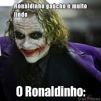 Ronaldinho gacho  muito
lindo O Ronaldinho: