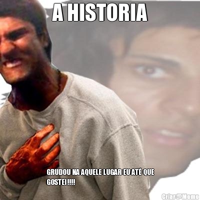 A HISTORIA GRUDOU NA AQUELE LUGAR EU AT QUE
GOSTEI!!!!