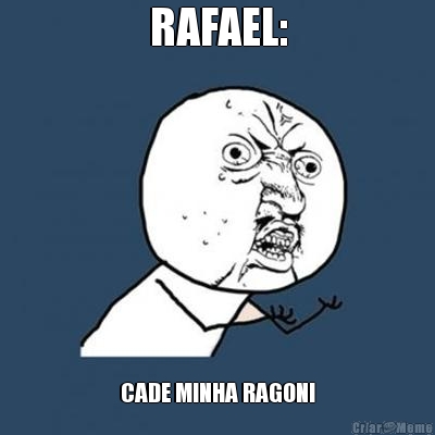 RAFAEL: CADE MINHA RAGON!