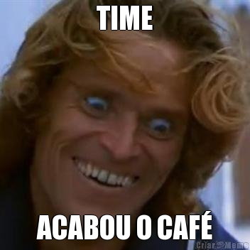 TIME ACABOU O CAF
