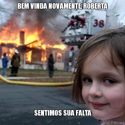 BEM VINDA NOVAMENTE, ROBERTA SENTIMOS SUA FALTA