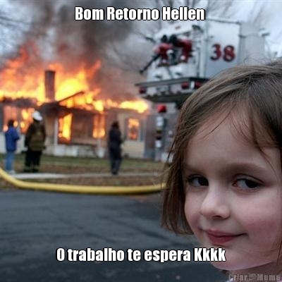 Bom Retorno Hellen  O trabalho te espera Kkkk