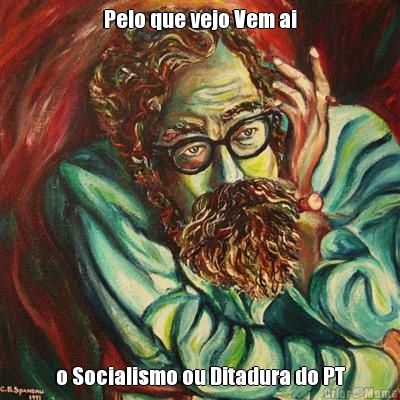 Pelo que vejo Vem ai o Socialismo ou Ditadura do PT