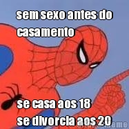 sem sexo antes do
casamento
 se casa aos 18
se divorcia aos 20