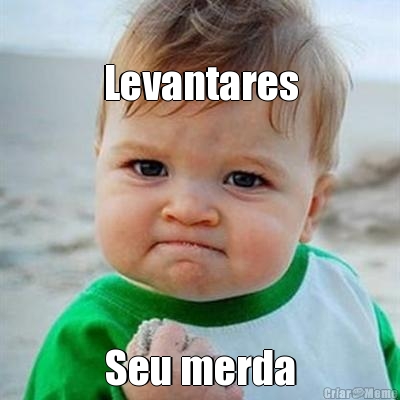 
Levantares Seu merda