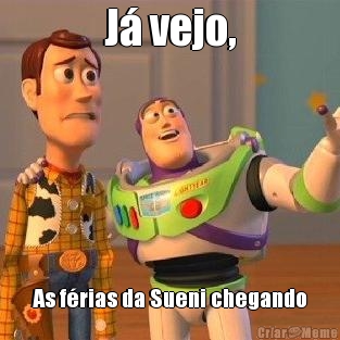 J vejo,
 As frias da Sueni chegando