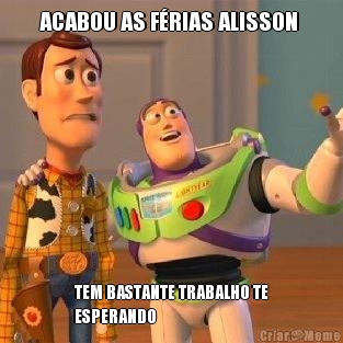 ACABOU AS FRIAS ALISSON  TEM BASTANTE TRABALHO TE
ESPERANDO 