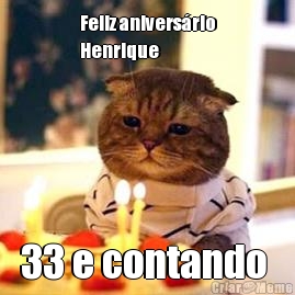 Feliz aniversrio
Henrique  33 e contando 