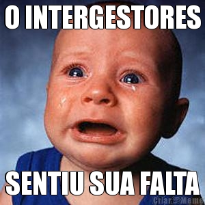 O INTERGESTORES SENTIU SUA FALTA