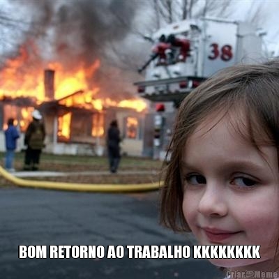  BOM RETORNO AO TRABALHO KKKKKKKK