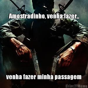 Amostradinho, venha fazer... venha fazer minha passagem