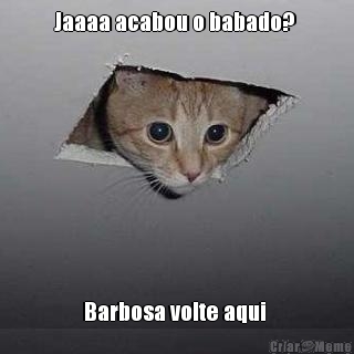 Jaaaa acabou o babado?  Barbosa volte aqui 