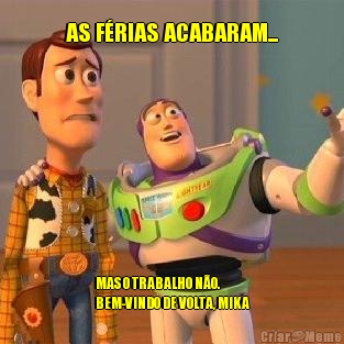 AS FRIAS ACABARAM... MAS O TRABALHO NO.
BEM-VINDO DE VOLTA, MIKA